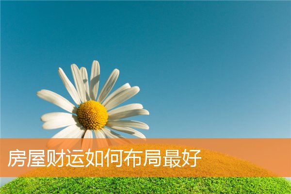 风水布局旺财三要素(阳宅的风水人财两旺)