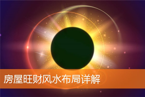房屋旺财风水布局详解(财旺福旺运道旺)