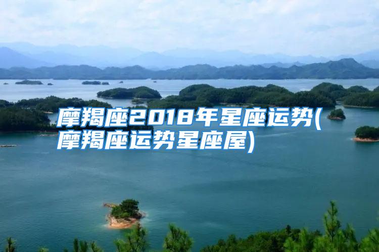 摩羯座2018年星座运势(摩羯座运势星座屋)