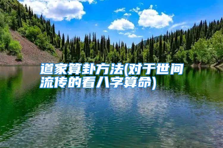 道家算卦方法(对于世间流传的看八字算命)