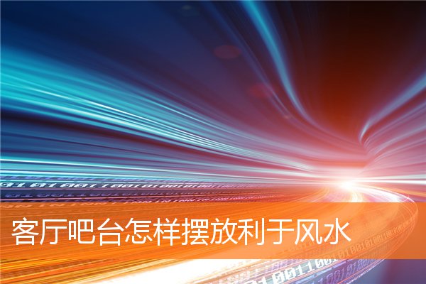 客厅吧台怎样摆放利于风水(吧台前面摆什么东西好)