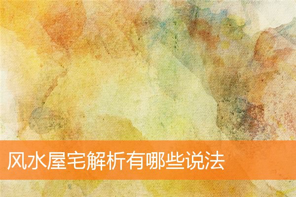 风水屋宅解析有哪些说法(屋宅风水大全)