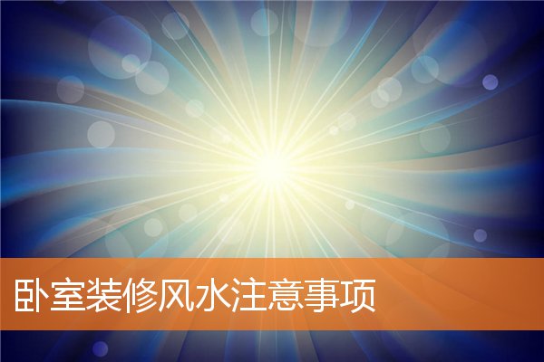 卧室装修风水注意事项(房屋装修风水知识注意事项)