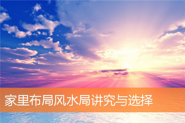 家里的房屋如何布局风水好(家宅风水怎么看)