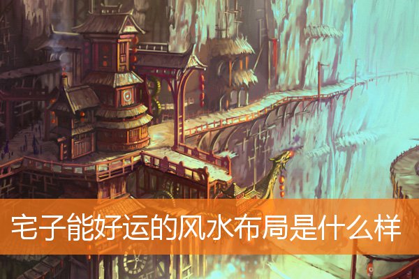 宅子能好运的风水布局是什么样(住宅风水吉凶图解)