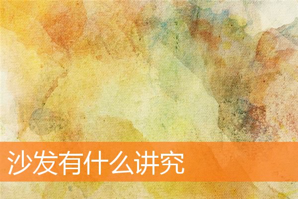 沙发有什么讲究(沙发的形状有讲究风水吗)