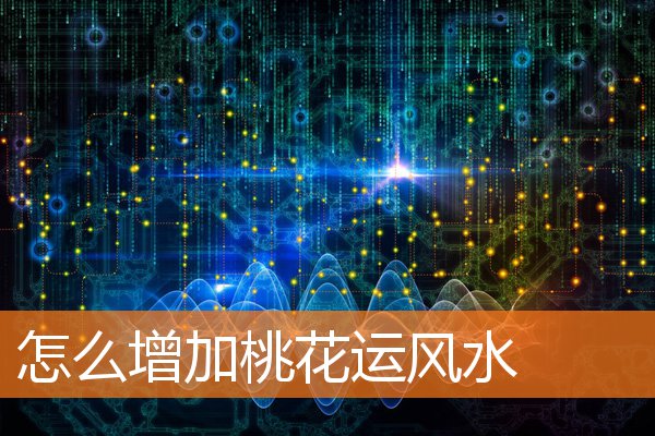 怎么增加桃花运风水(桃花运好的人财运怎样)