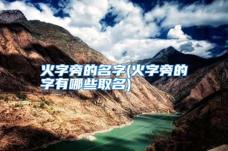 火字旁的名字(火字旁的字有哪些取名)