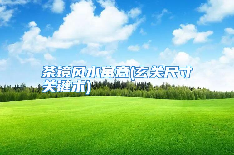 茶镜风水寓意(玄关尺寸关键术)