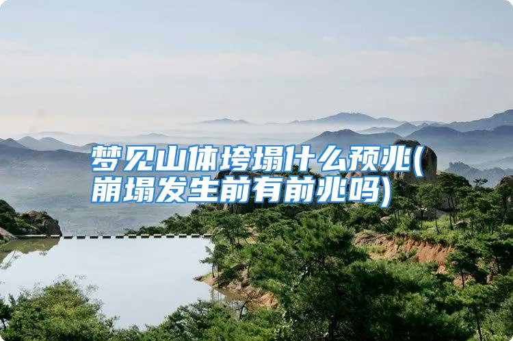 梦见山体垮塌什么预兆(崩塌发生前有前兆吗)