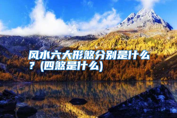 风水六大形煞分别是什么？(四煞是什么)