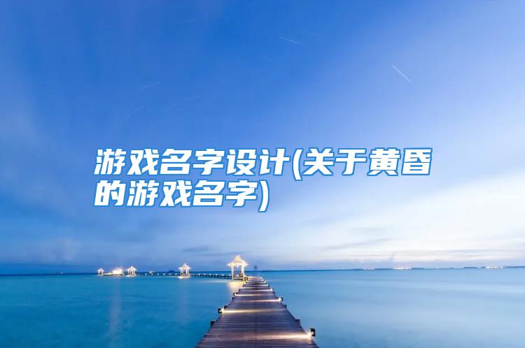 游戏名字设计(关于黄昏的游戏名字)