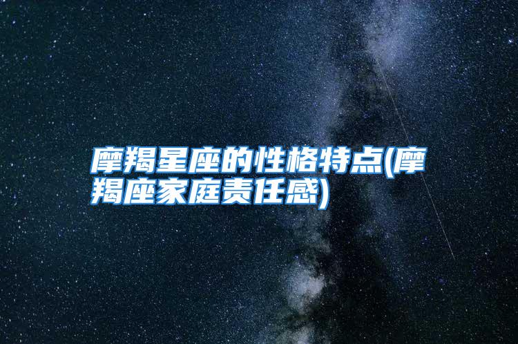 摩羯星座的性格特点(摩羯座家庭责任感)