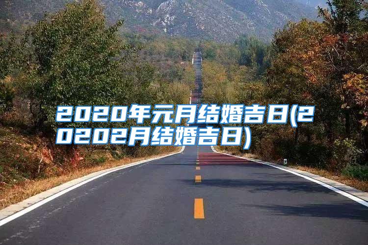 2020年元月结婚吉日(20202月结婚吉日)