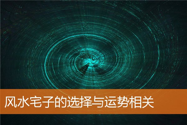 风水宅子的选择与运势相关(住宅风水吉凶图解)