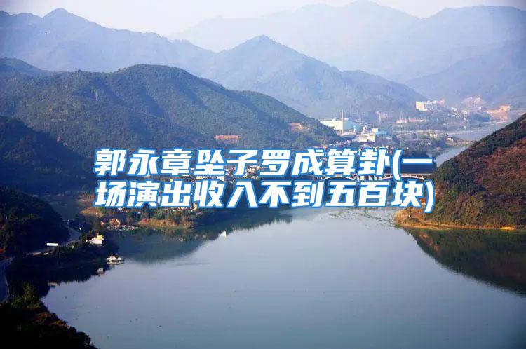 郭永章坠子罗成算卦(一场演出收入不到五百块)