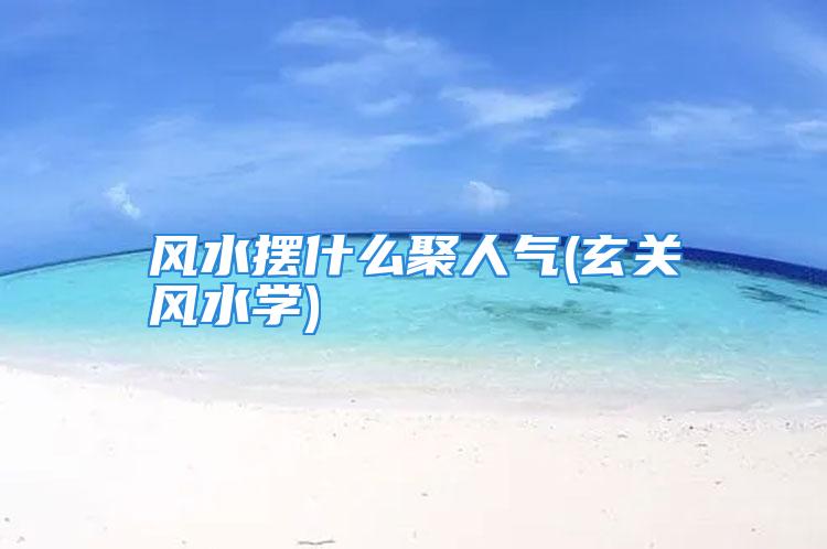 风水摆什么聚人气(玄关风水学)