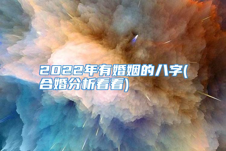 2022年有婚姻的八字(合婚分析看看)