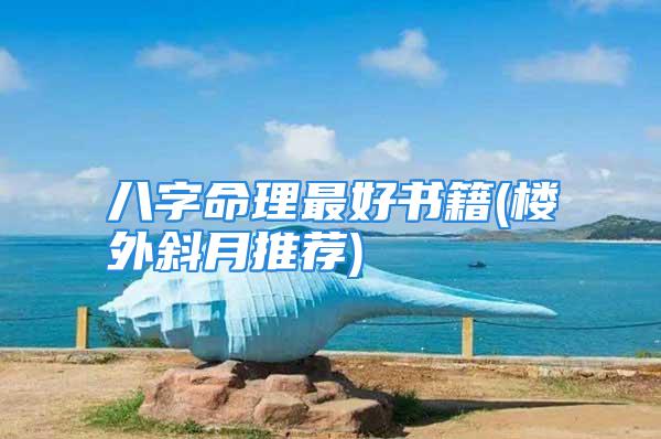 八字命理最好书籍(楼外斜月推荐)