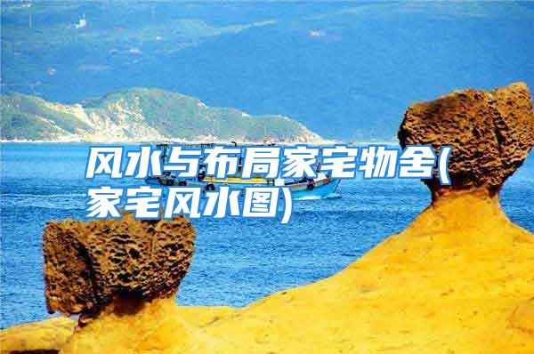 风水与布局家宅物舍(家宅风水图)