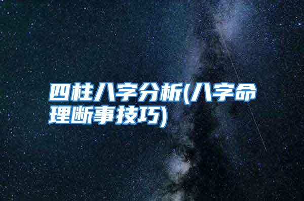 四柱八字分析(八字命理断事技巧)