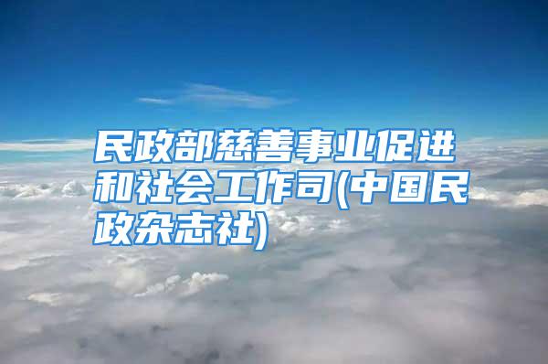 民政部慈善事业促进和社会工作司(中国民政杂志社)