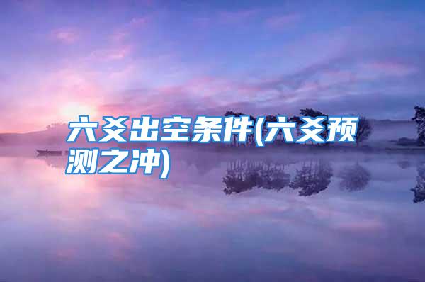 六爻出空条件(六爻预测之冲)
