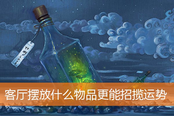 客厅摆放什么物品更能招揽运势(客厅放什么招财运好)