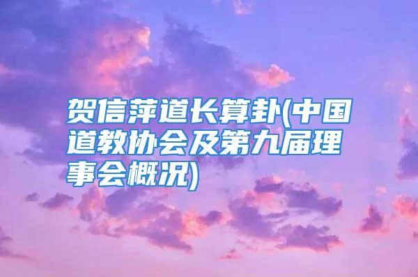 贺信萍道长算卦(中国道教协会及第九届理事会概况)