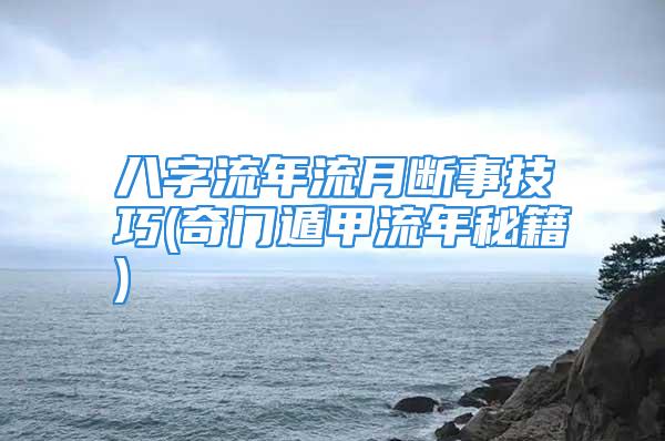 八字流年流月断事技巧(奇门遁甲流年秘籍)