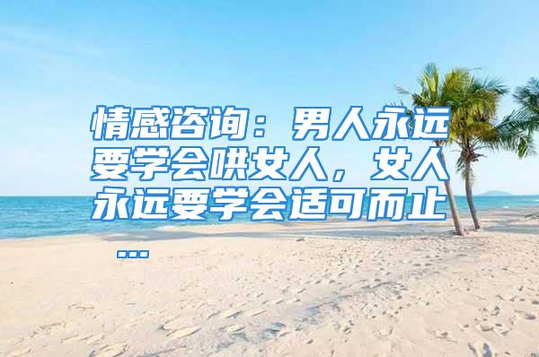 情感咨询：男人永远要学会哄女人，女人永远要学会适可而止 ...