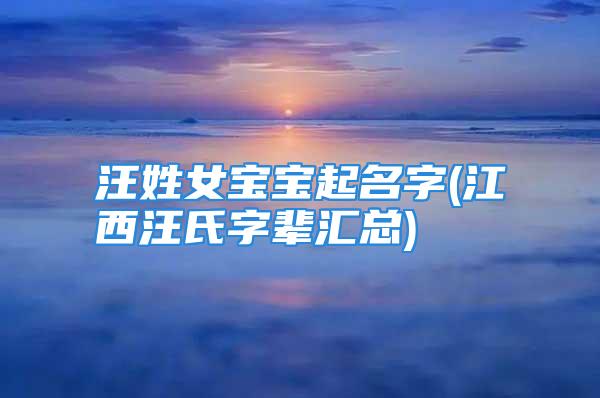 汪姓女宝宝起名字(江西汪氏字辈汇总)