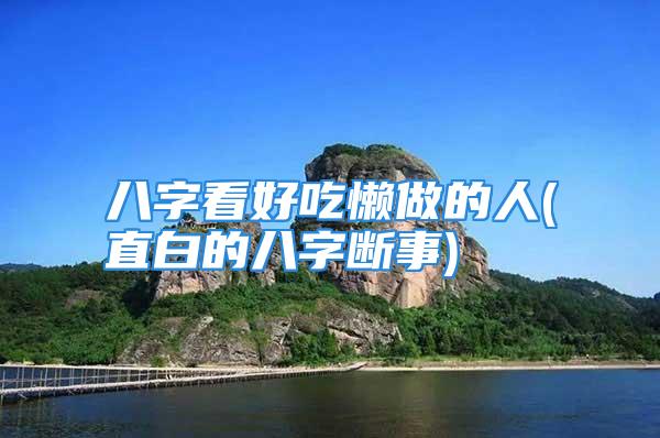八字看好吃懒做的人(直白的八字断事)