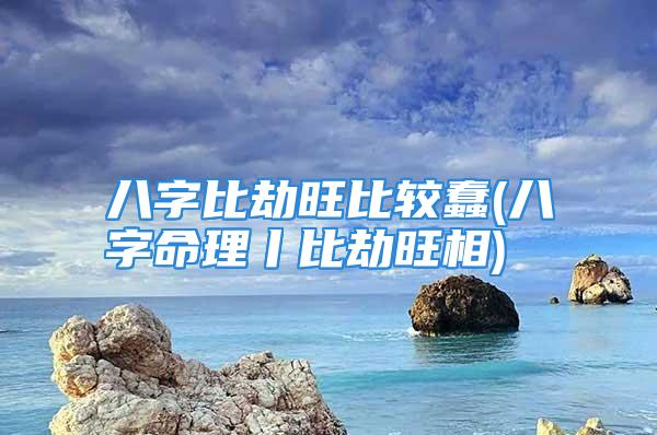 八字比劫旺比较蠢(八字命理丨比劫旺相)