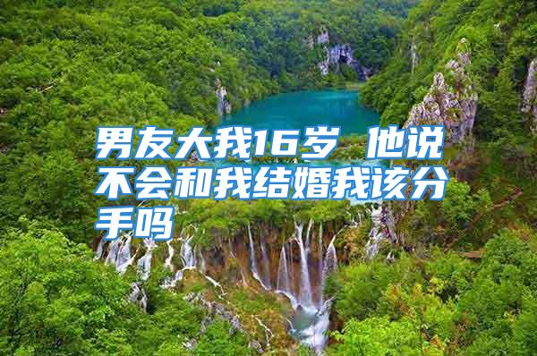 男友大我16岁 他说不会和我结婚我该分手吗