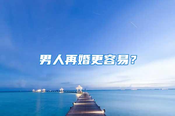 男人再婚更容易？