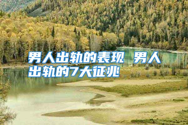 男人出轨的表现 男人出轨的7大征兆
