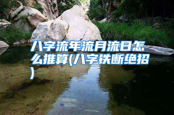 八字流年流月流日怎么推算(八字铁断绝招)