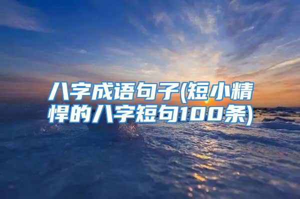 八字成语句子(短小精悍的八字短句100条)