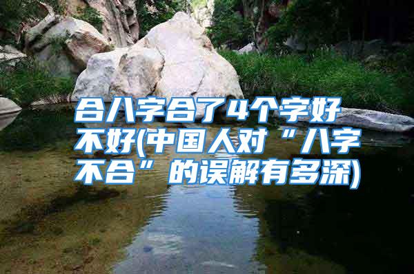 合八字合了4个字好不好(中国人对“八字不合”的误解有多深)