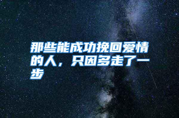 那些能成功挽回爱情的人，只因多走了一步