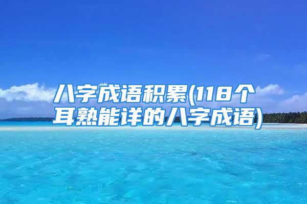 八字成语积累(118个耳熟能详的八字成语)