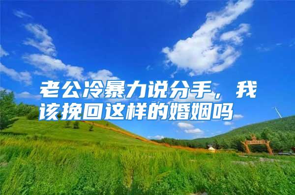 老公冷暴力说分手，我该挽回这样的婚姻吗