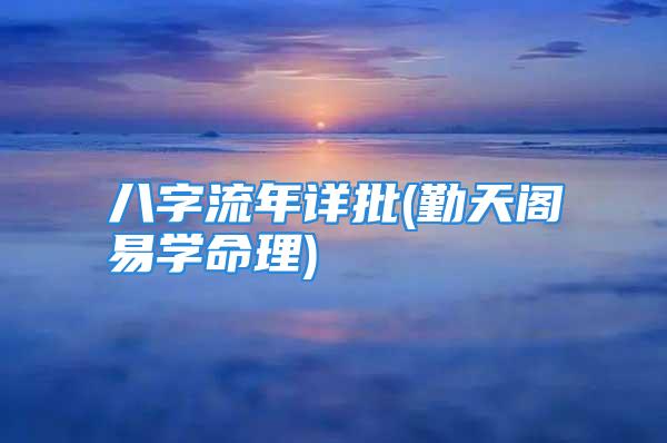 八字流年详批(勤天阁易学命理)