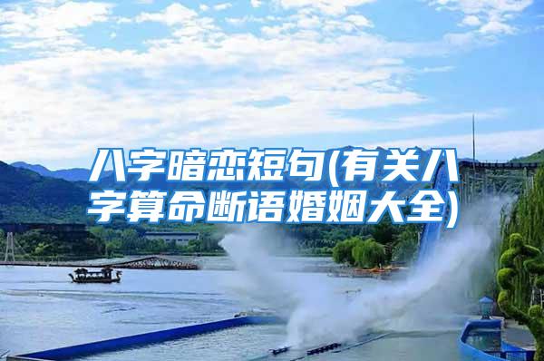 八字暗恋短句(有关八字算命断语婚姻大全)
