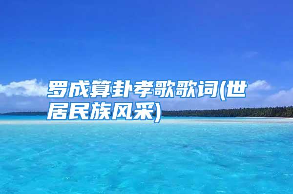 罗成算卦孝歌歌词(世居民族风采)