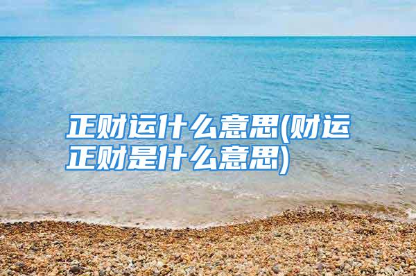 正财运什么意思(财运正财是什么意思)