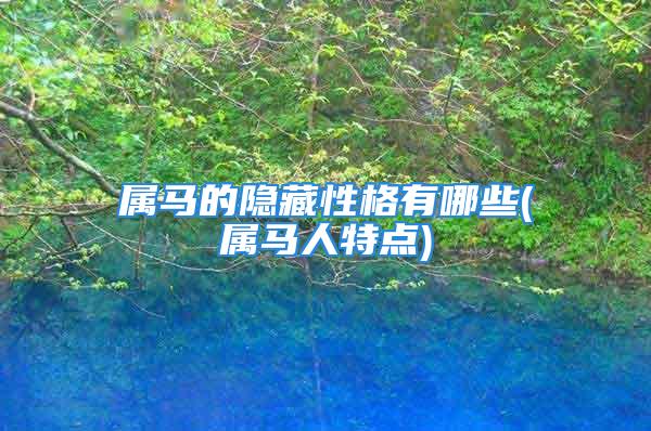 属马的隐藏性格有哪些(属马人特点)