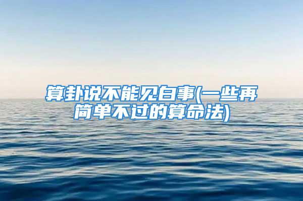 算卦说不能见白事(一些再简单不过的算命法)