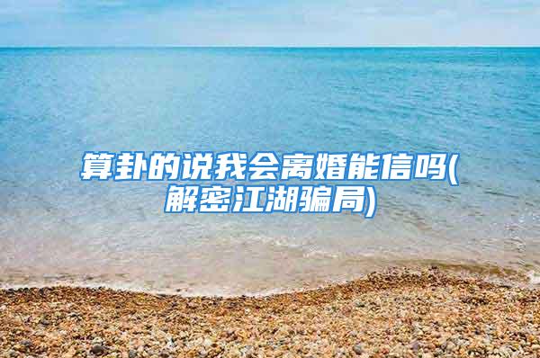 算卦的说我会离婚能信吗(解密江湖骗局)